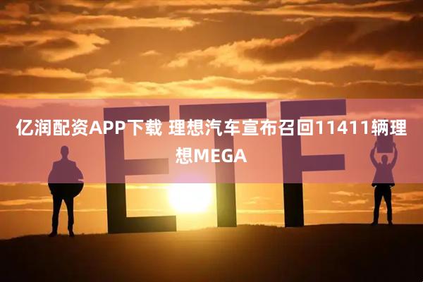 亿润配资APP下载 理想汽车宣布召回11411辆理想MEGA