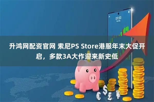 升鸿网配资官网 索尼PS Store港服年末大促开启，多款3A大作迎来新史低
